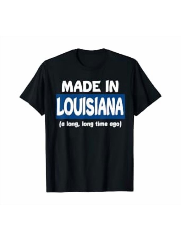Funny Made In Louisiana A Long Long Time Ago T-Shirt, Unisex T-Shirt