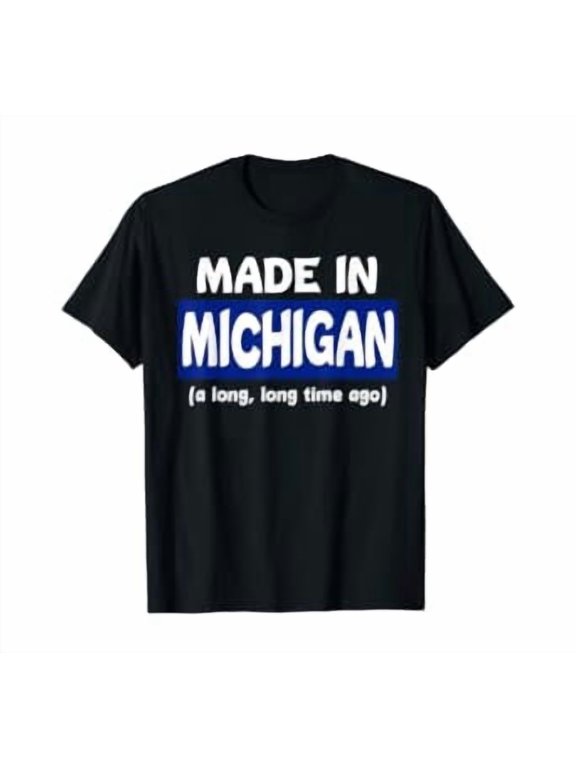Funny Made In Michigan A Long Long Time Ago T-Shirt, Unisex T-Shirt