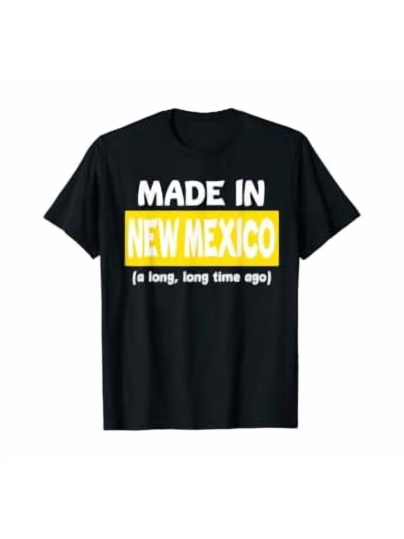 Funny Made In New Mexico A Long Long Time Ago T-Shirt, Unisex T-Shirt