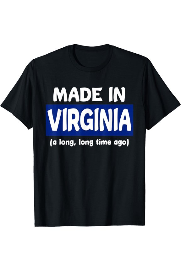 Funny Made In Virginia A Long Long Time Ago T-Shirt, Unisex T-Shirt