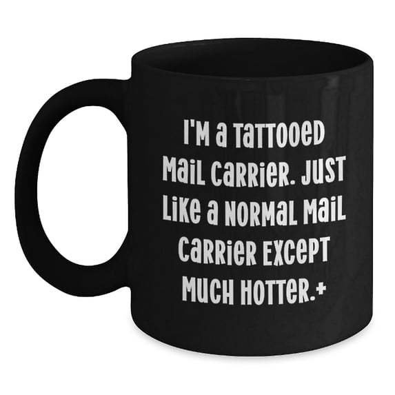 Funny Mail Carrier Gifts, I'm A Tattooed Mail Carrier Black Coffee Mug for Birthday, Gifts from Friends, Unique Gifts for Mail Carrier
