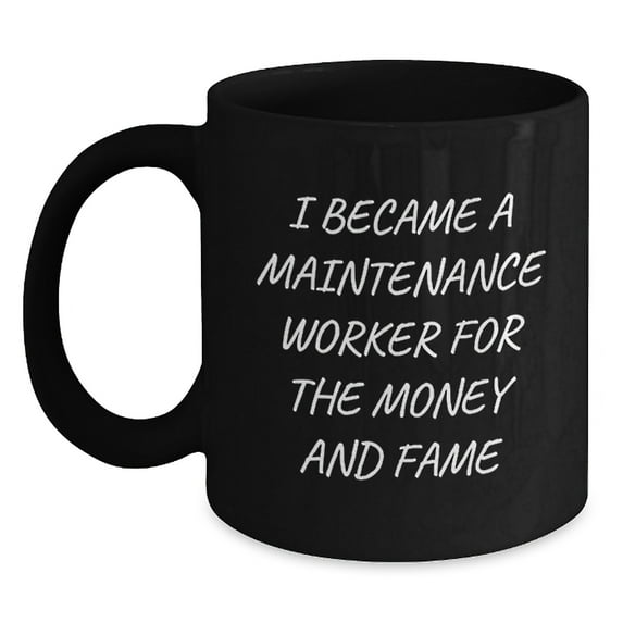 Funny Maintenance Worker Gifts for Men, Black Coffee Mug, Gifts from Family and Friends, I Became A 'Maintenance Worker' For The Money And Fame