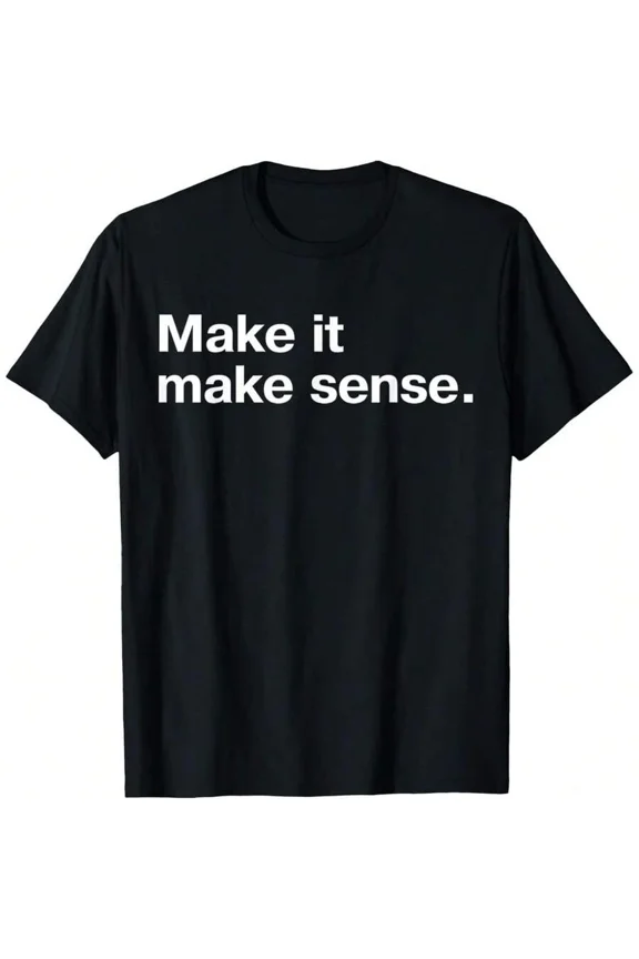 Funny Make It, Make Sense Sarcastic Meme Saying T-Shirt