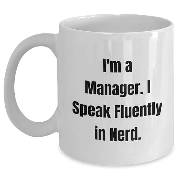 Funny Manager Gifts for Christmas - White Coffee Mug, I'm A Manager. I Speak Fluently In nerd. Quote, 11oz Capacity, Ceramic, Microwave, and Dishwasher Safe