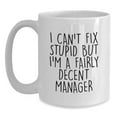 thumbnail image 1 of Funny Manager Gifts from Friends for Graduation - White Coffee Mug, 'I Can't Fix Stupid But I'm A Fairly Decent Manager' Quote, 11oz or 15oz Capacity, Ceramic, Microwave and Dishwasher Safe, 1 of 4