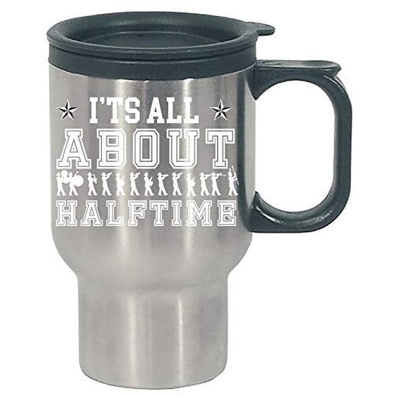 Funny Marching Band - It's All About Halftime - Music Formation Humor - Stainless Steel Travel Mug