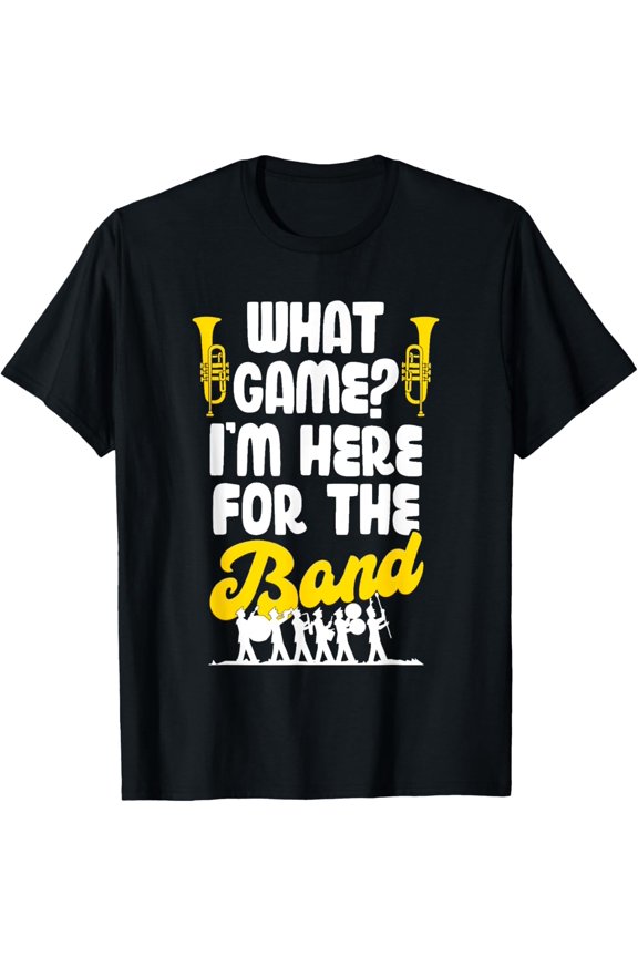 Funny Marching Band What Game I'm Just Here For The Band Mom T-Shirt