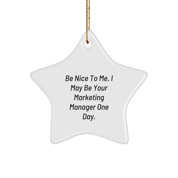 Funny Marketing Manager Gifts from Friends - Star Ornament for Men, Unique Christmas Unique Gifts, Be Nice To Me. I May Be Your Marketing Manager One Day.