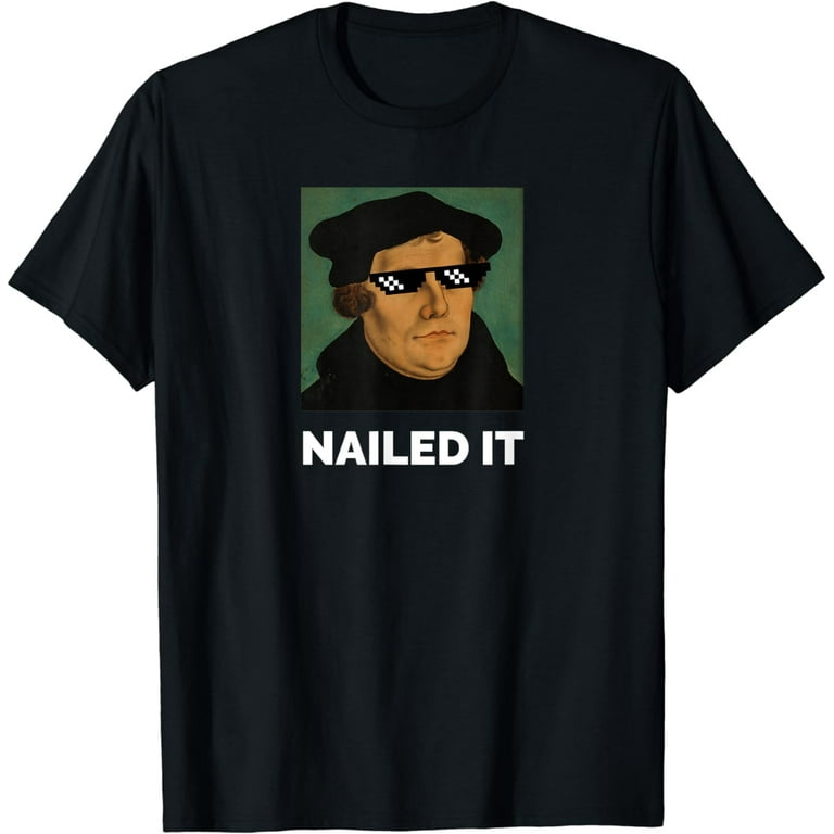 Funny Martin Luther Nailed It Reformation Shirt | Gift