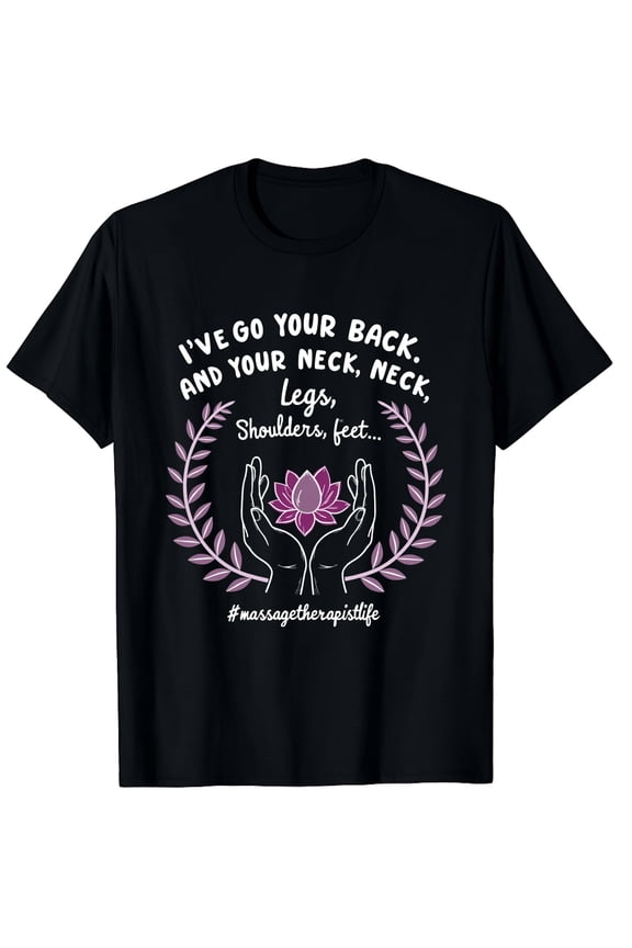 Funny Massage Therapist Life Graphic T-Shirt - I've Got Your Back Neck Legs Feet - Relaxing Spa Wellness Apparel for Men and Women - Professional LMT Gift Tee