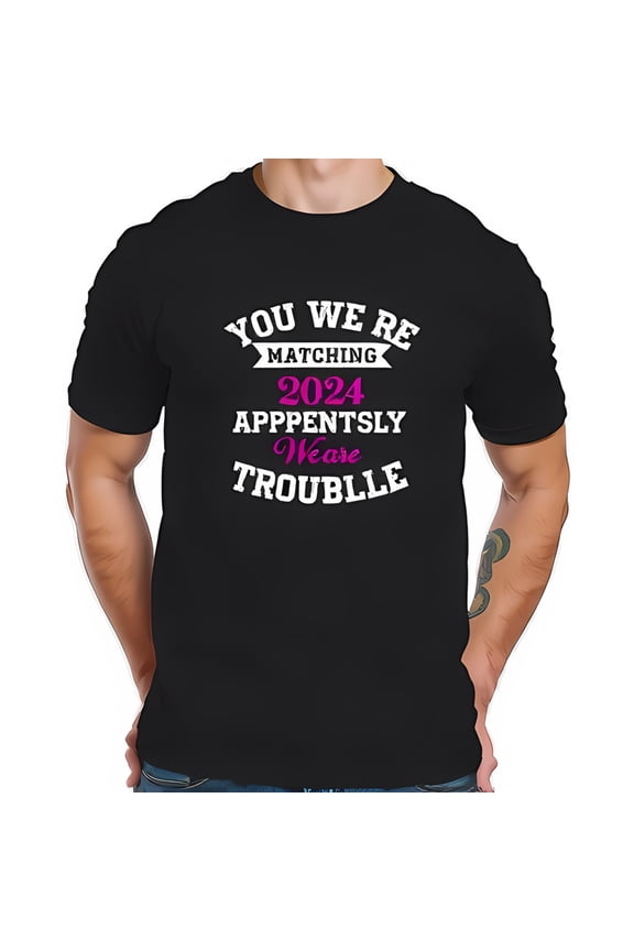 Funny Matching Couples T-Shirt - " YOU WE'RE MATCHING " & " APPARENTLY WE'RE TROUBLE " Graphic Tee - 2024 Design - Casual Cotton Short Sleeve Shirt