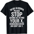 thumbnail image 1 of Funny Math Humor T-Shirt Dear Algebra Stop Asking Us To Find Your X Sarcastic Graphic Tee Men Women Adult School Teacher Student Gift, 1 of 6