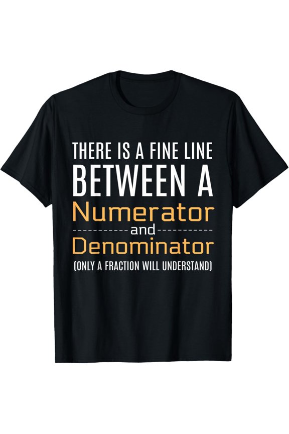 Funny Math Teacher Pun T-Shirt Fine Line Between Numerator and Denominator Fraction Joke Graphic Tee for Men Women Mathematics Nerd Geek Apparel