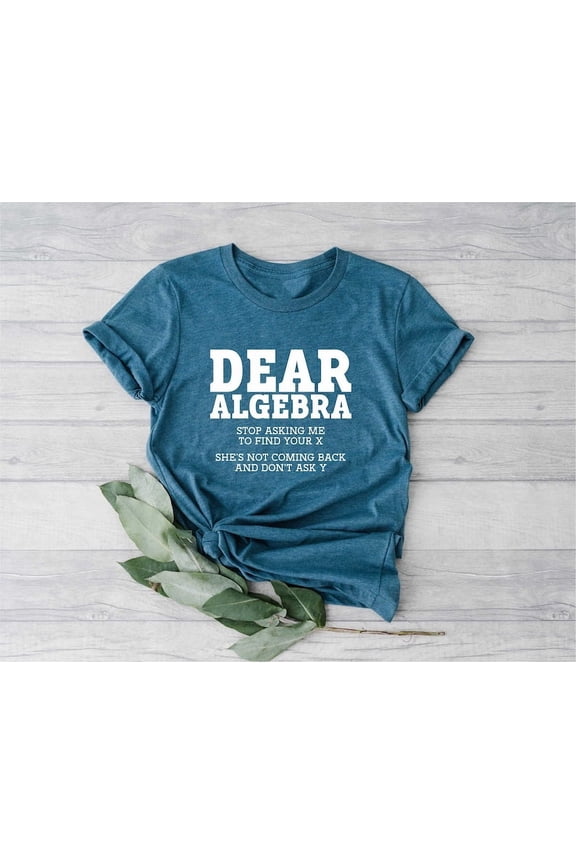 Funny Math Teacher Shirt, Dear Algebra Stop Asking Me To Find Your X, Gift For Math Teacher, Mathematician, Mathematics Geek Tee