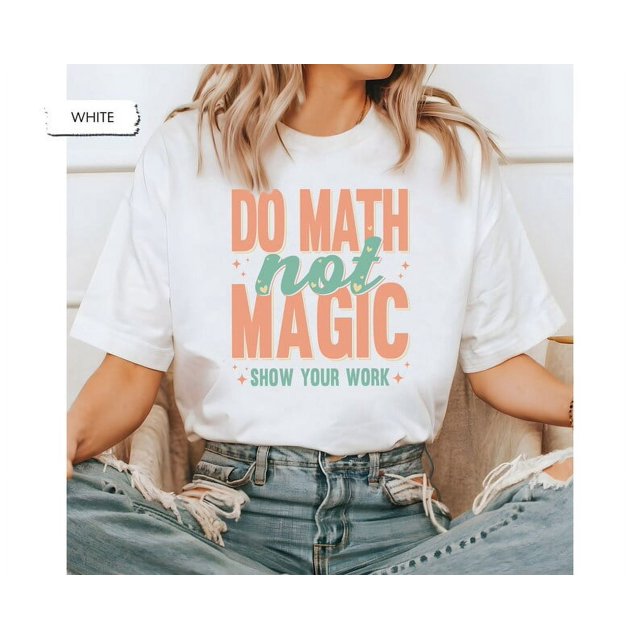 Funny Math Teacher Shirts, Do Math Not Magic Shirt, Math Meme Shirt