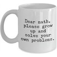 thumbnail image 1 of Funny Math mug - Dear math Please grow up and solve your own problem - Funny Mathematician Gift idea, 1 of 2