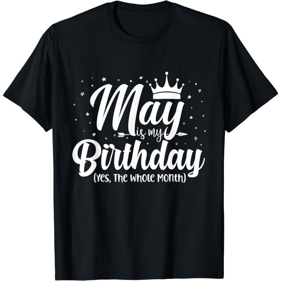 Funny May Bday May Is My Birthday Yes The Whole Month T-Shirt