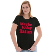 Funny Maybe Today Satan Sarcastic Womens Slim Fit Graphic Tee Brisco Brands S