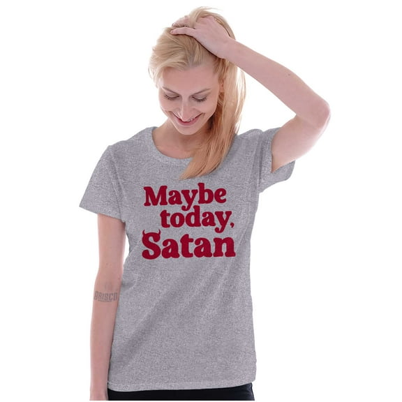 Funny Maybe Today Satan Sarcastic Womens Slim Fit Graphic Tee Brisco Brands L