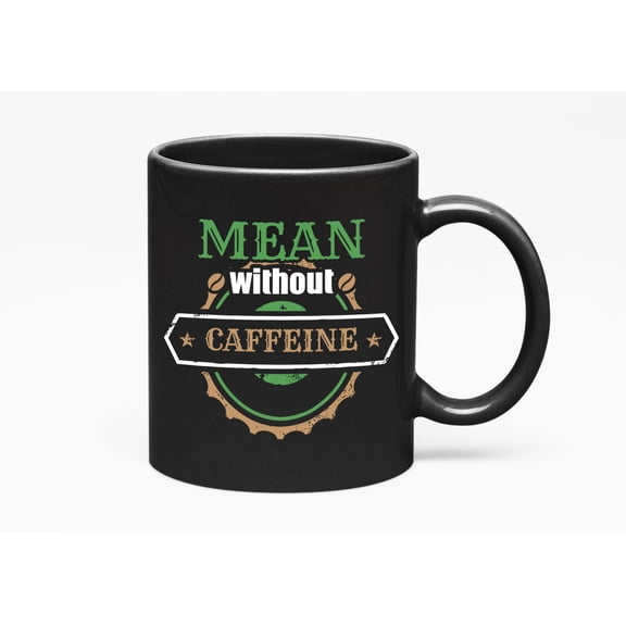 Funny Mean Without Caffeine Quotes Cup, Black 11oz Ceramic Mug