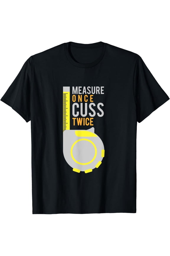 Funny Measure Once Cuss Twice Shirt Construction Worker Gift T-Shirt