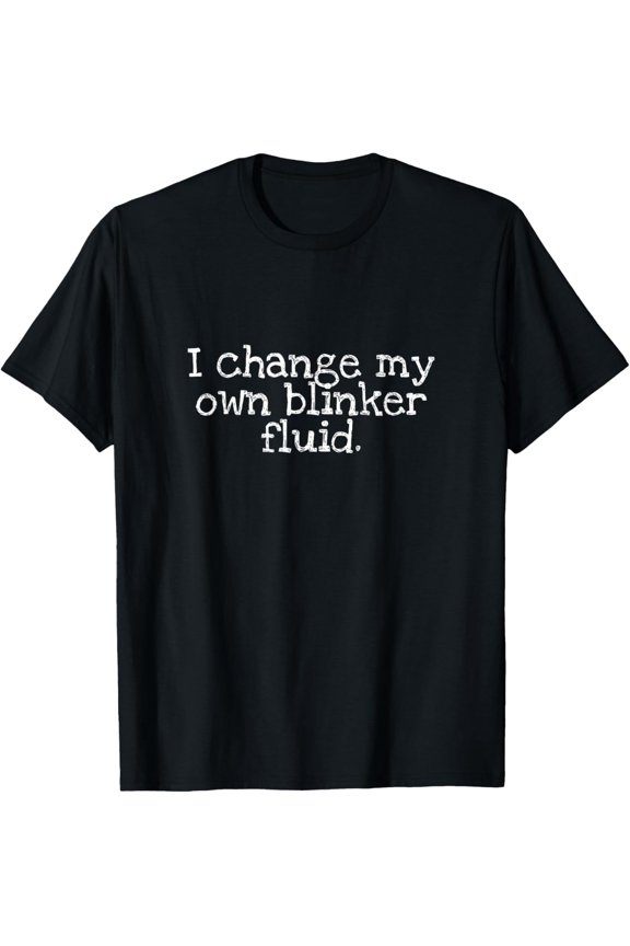 Funny Mechanic Humor T-Shirt I Change My Own Blinker Fluid Sarcastic Car Enthusiast Graphic Tee Retro Automotive Apparel