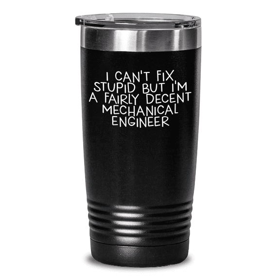 Funny Mechanical Engineer Quote Gifts for Birthday, I Can't Fix Stupid But I'm A Fairly Decent Mecha Engineer Tumbler, 20oz or 30oz Capacity, Stainless Steel Vacuum Insulated Tumbler
