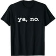 thumbnail image 1 of Funny Meme Design - Ya, No T-Shirt, 1 of 4