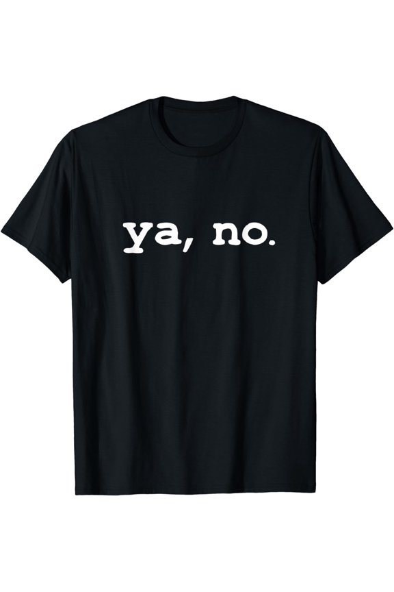Funny Meme Design - Ya, No T-Shirt