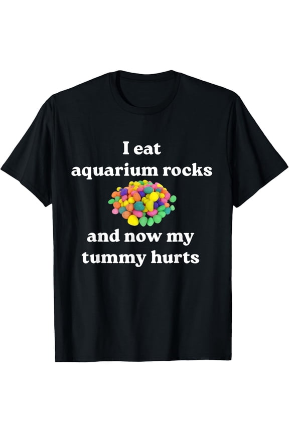 Funny Meme Graphic Tee Sarcastic Novelty T-Shirt I Eat Aquarium Rocks My Tummy Hurts Humor Apparel for Men Women Unisex Black
