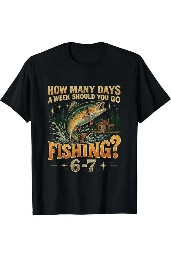 Funny Meme How Many Days a Week Should You Go Fishing 6-7 T-Shirt