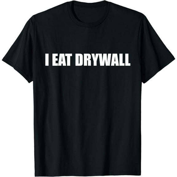 Funny Meme I EAT DRYWALL Joke T-Shirt mens t shirt，black，women，funny，misfits，men，journey