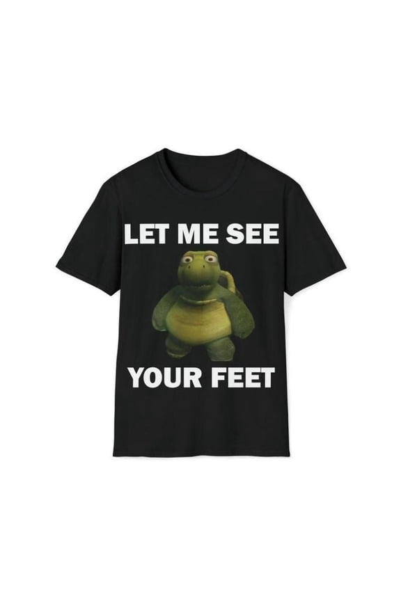 Funny Meme Shirt, Let Me See Your Feet Tee, Gift Unisex T-Shirt Casual Fabric