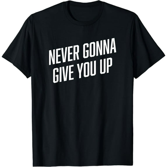 Funny Meme Shirt | NEVER GONNA GIVE YOU UP Shirt T-Shirt