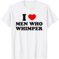 thumbnail image 1 of I Love Men Who Whimper I Heart Men Who Whimper Funny Meme T-Shirt, 1 of 4