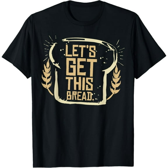 Funny Meme T-Shirt | Let's Get This Bread | Gift T-shirt T-Shirt
