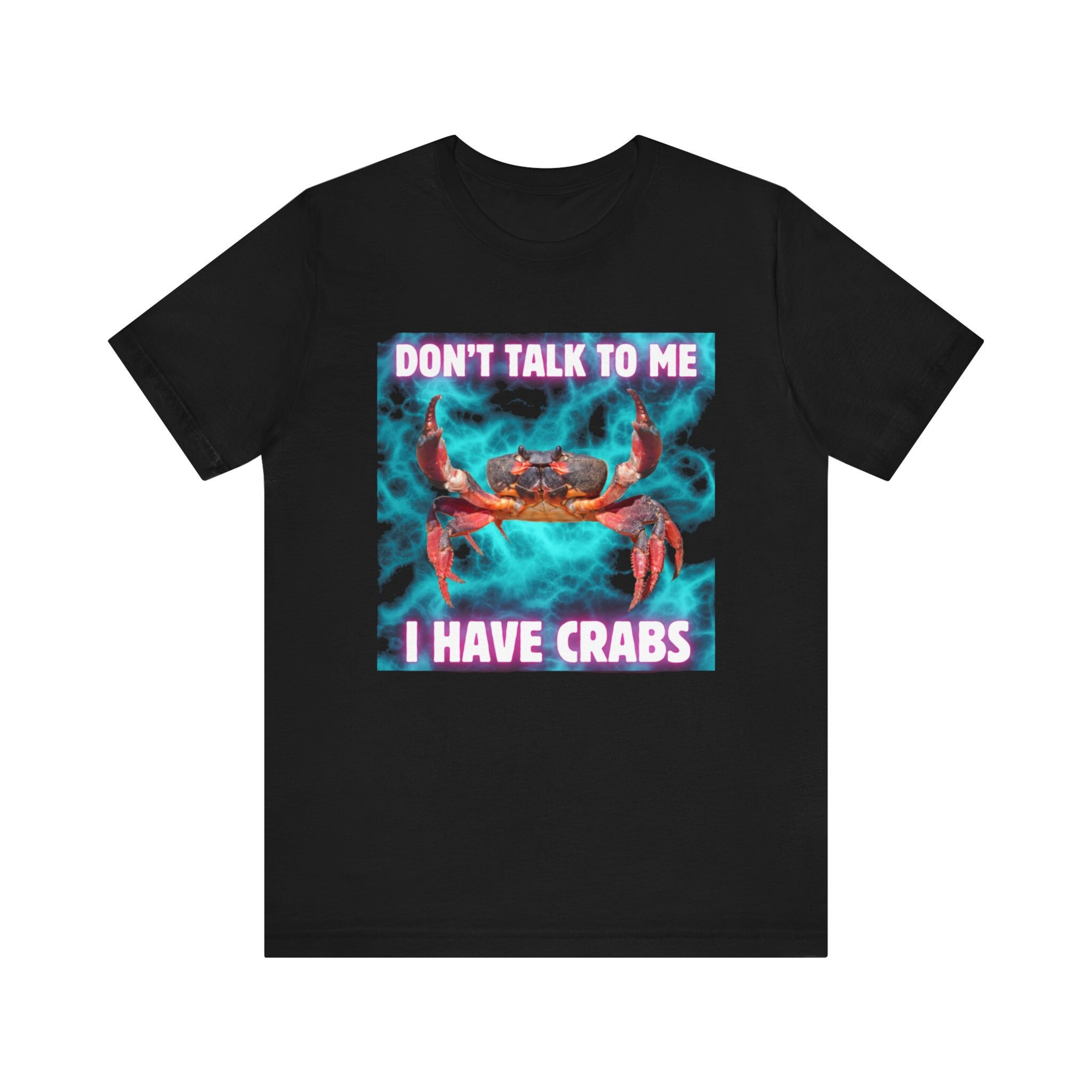 Funny Meme Tshirt, Don't Talk To Me I Have Crabs, Cringe Shirt, Weird ...