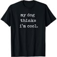 thumbnail image 1 of Funny Men's Novelty My Dog Thinks I'm Cool Sarcastic T-Shirt, 1 of 4