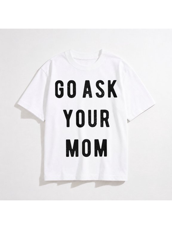 Funny Mens T-Shirt - Go Ask Your Mom Tee - Hilarious Fathers Day Shirt for Dad
