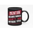 thumbnail image 1 of Funny Mentor, Because Badass Isn't an Official Title Cup, Black 11oz Ceramic Mug, 1 of 5