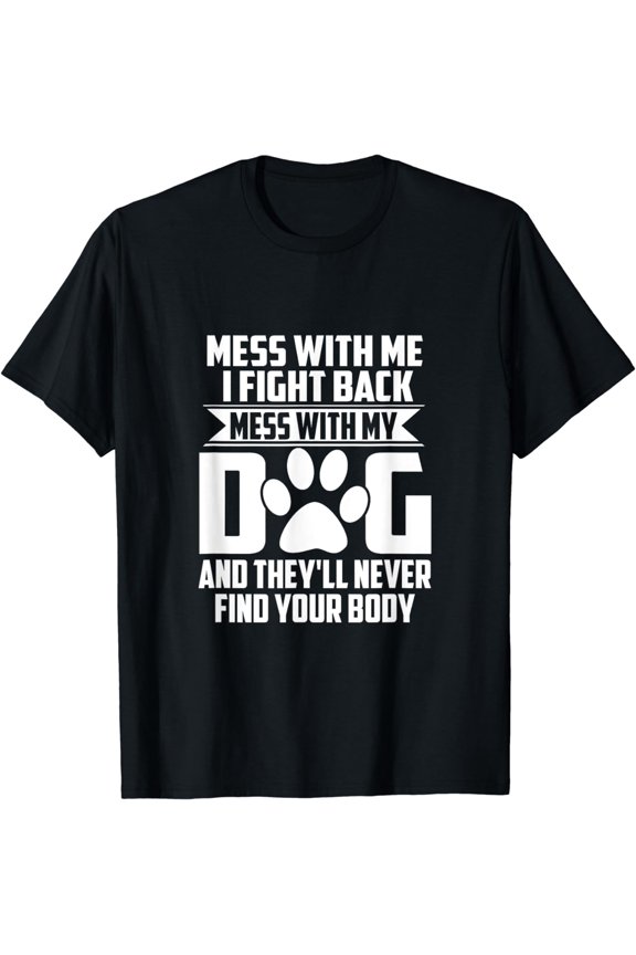 Funny Mess with My Dog They'll Never Find Your Body T-Shirt