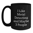 thumbnail image 1 of Funny Metal Detecting Gifts for Men, Black Coffee Mugs, 'I Like Metal Detecting And Maybe 3 People' Quote Gifts from Friends, Perfect for Metal Detecting Enthusiasts, Christmas Unique Gifts, 1 of 4