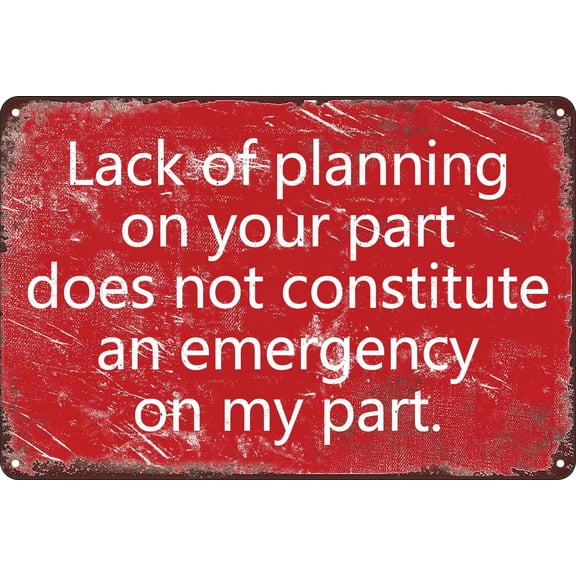 Funny Metal Sign - Lack of Planning On Your Part Does Not Constitute an Emergency On My Part - Indoor and Outdoor Use - Home Bedroom Kitchen Bar Cafe Size: 12 x 16 inch