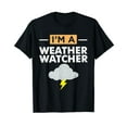 thumbnail image 1 of Funny Meteorologist Gift I'm A Weather Watcher T-Shirt, 1 of 5