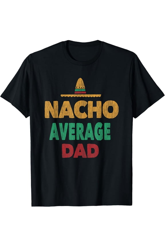 Funny Mexican Nacho Average Dad Fathers Day T-Shirt