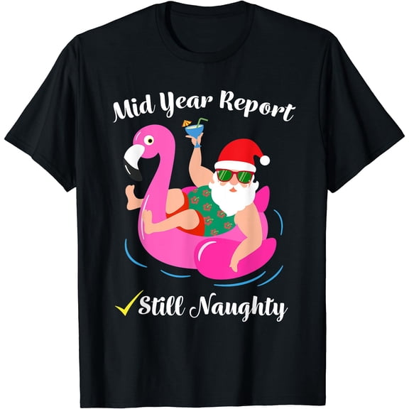 Funny Mid Year Report Still Naughty Santa Christmas In July T-Shirt, Birthday Gift