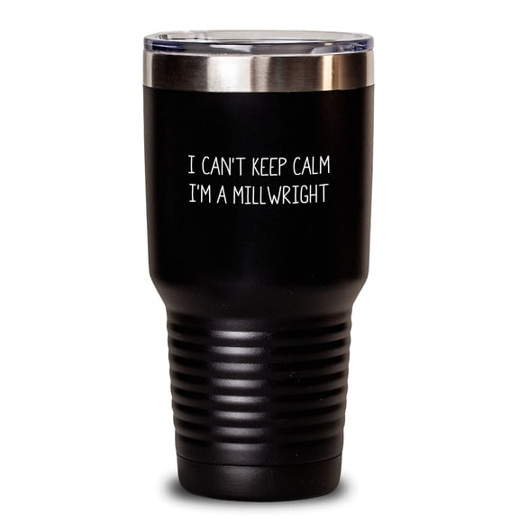 Funny Millwright Gifts - I Can't Keep Calm I'm A Millwright Tumbler for Graduation, Gifts from Men, Friends, or Family to Millwright, 20oz or 30oz Vacuum-Insulated Tumbler
