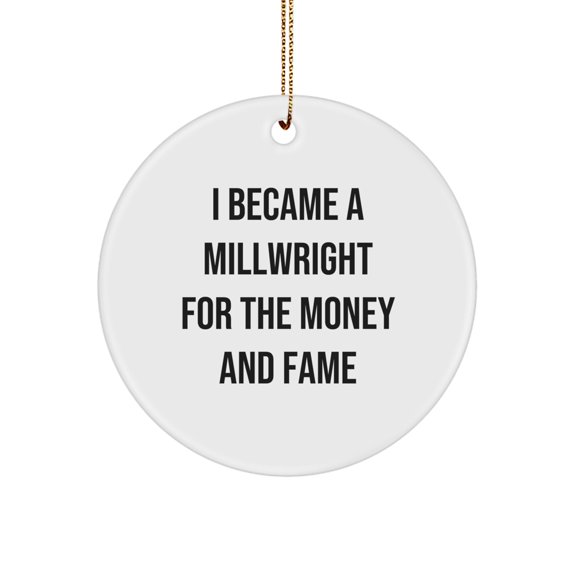 Funny Millwright Gifts - Millwright Circle Ornament I Became A Millwright For The Money And Fame, Perfect Christmas Unique Gifts for Men from Family