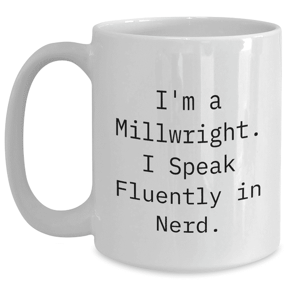 Funny Millwright Gifts for Mom - I'm A Millwright. I Speak Fluently In genius. - White Coffee Mug for Mother's Day