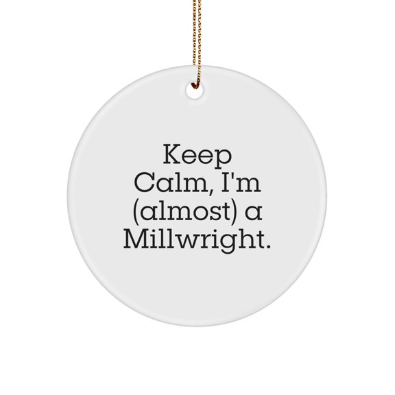 Funny Millwright Gifts from Men to Friends - 'Keep Calm, I'm (almost) A Millwright.' Circle Ornament for Christmas Decor